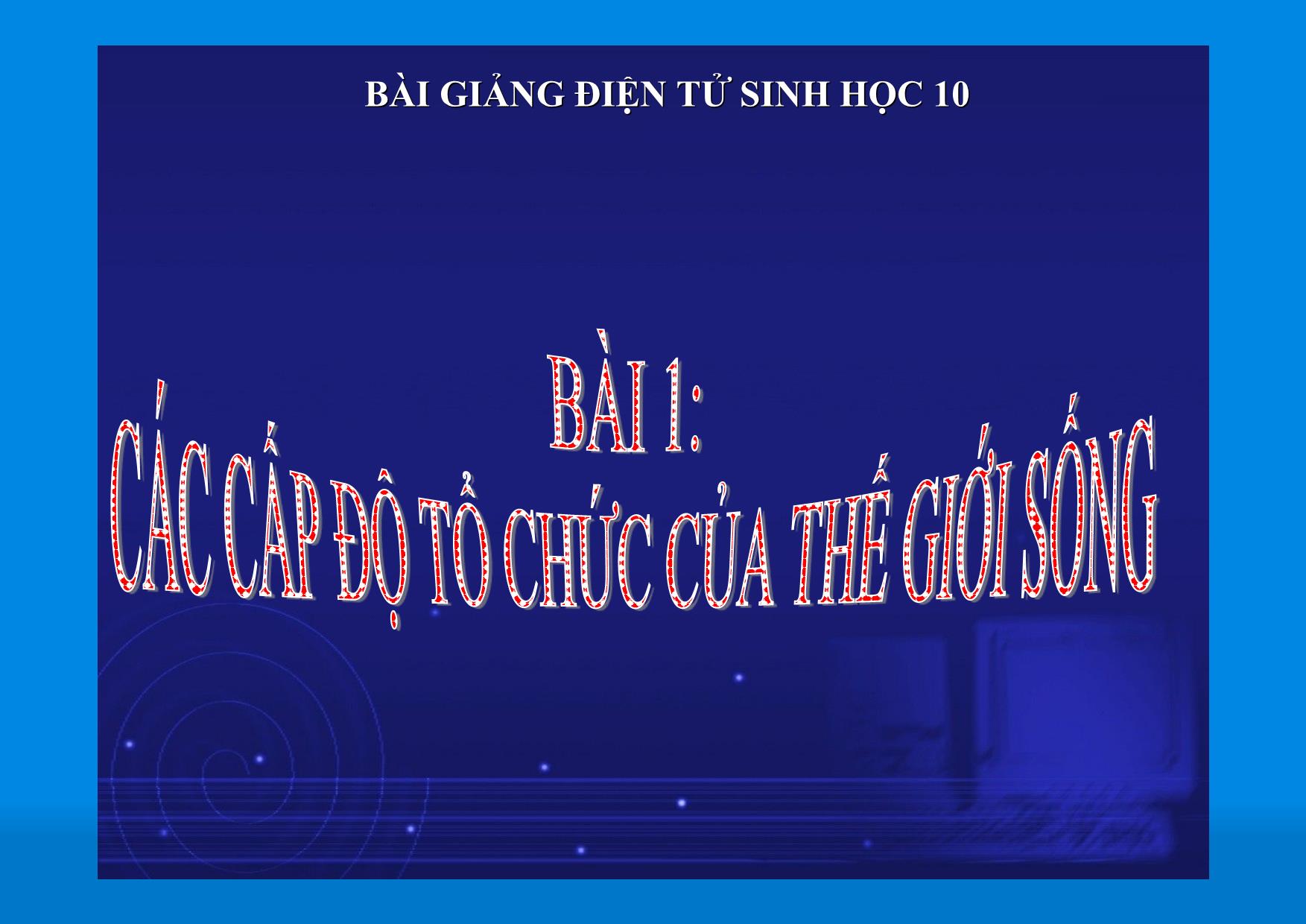 Bài giảng Sinh học Lớp 10 - Bài 1: Các cấp tổ chức của thế giới sống trang 1