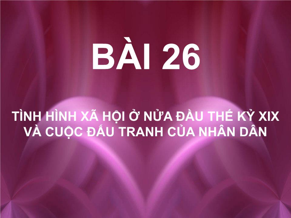 Bài giảng Lịch sử Lớp 10 - Tiết 32, Bài 26: Tình hình xã hội ở nửa đầu thế kỷ XIX và cuộc đấu tranh của nhân dân trang 2