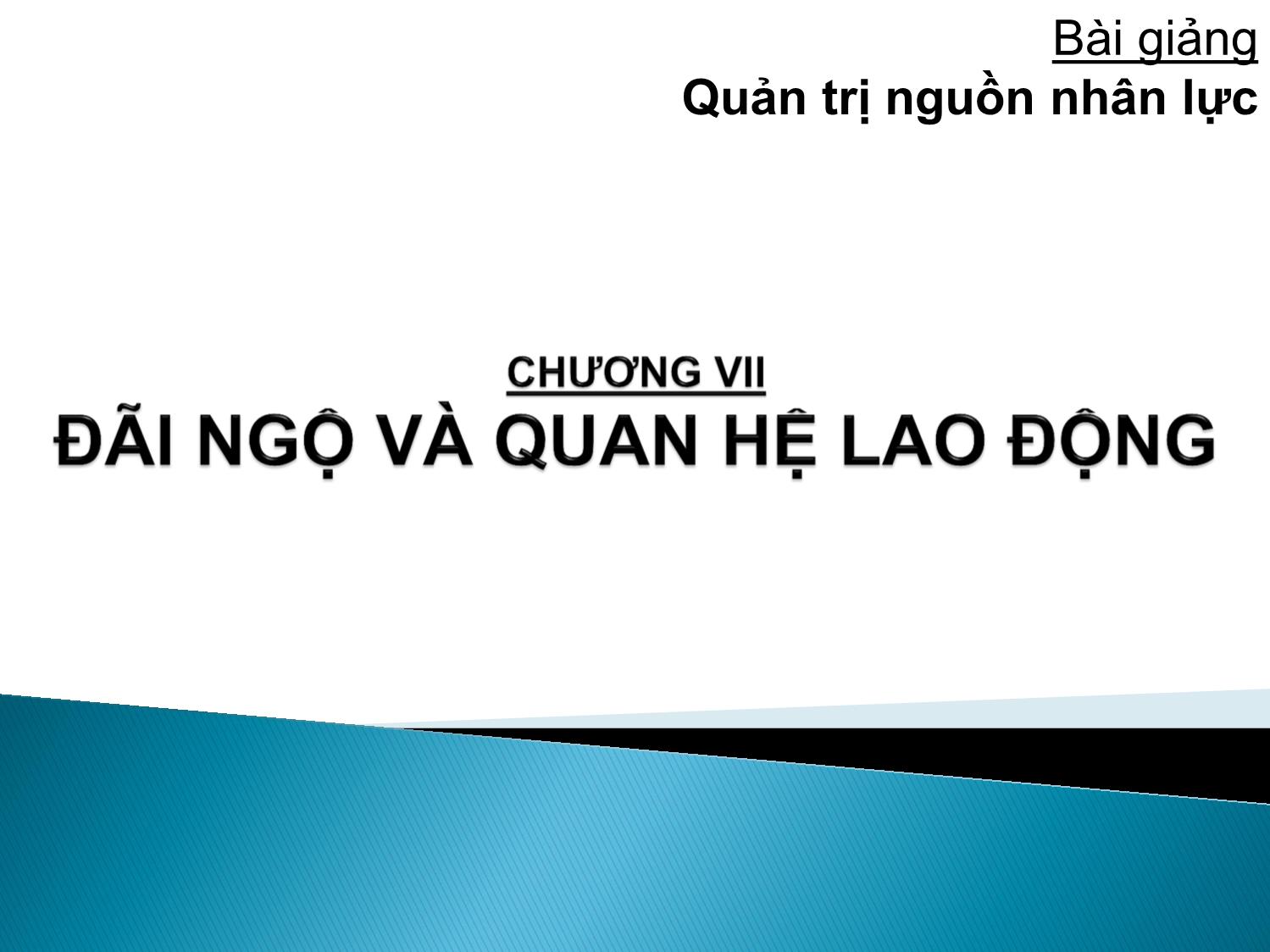 Bài giảng Quản trị nguồn nhân lực - Chương VII: Đãi ngộ và quan hệ lao động trang 1