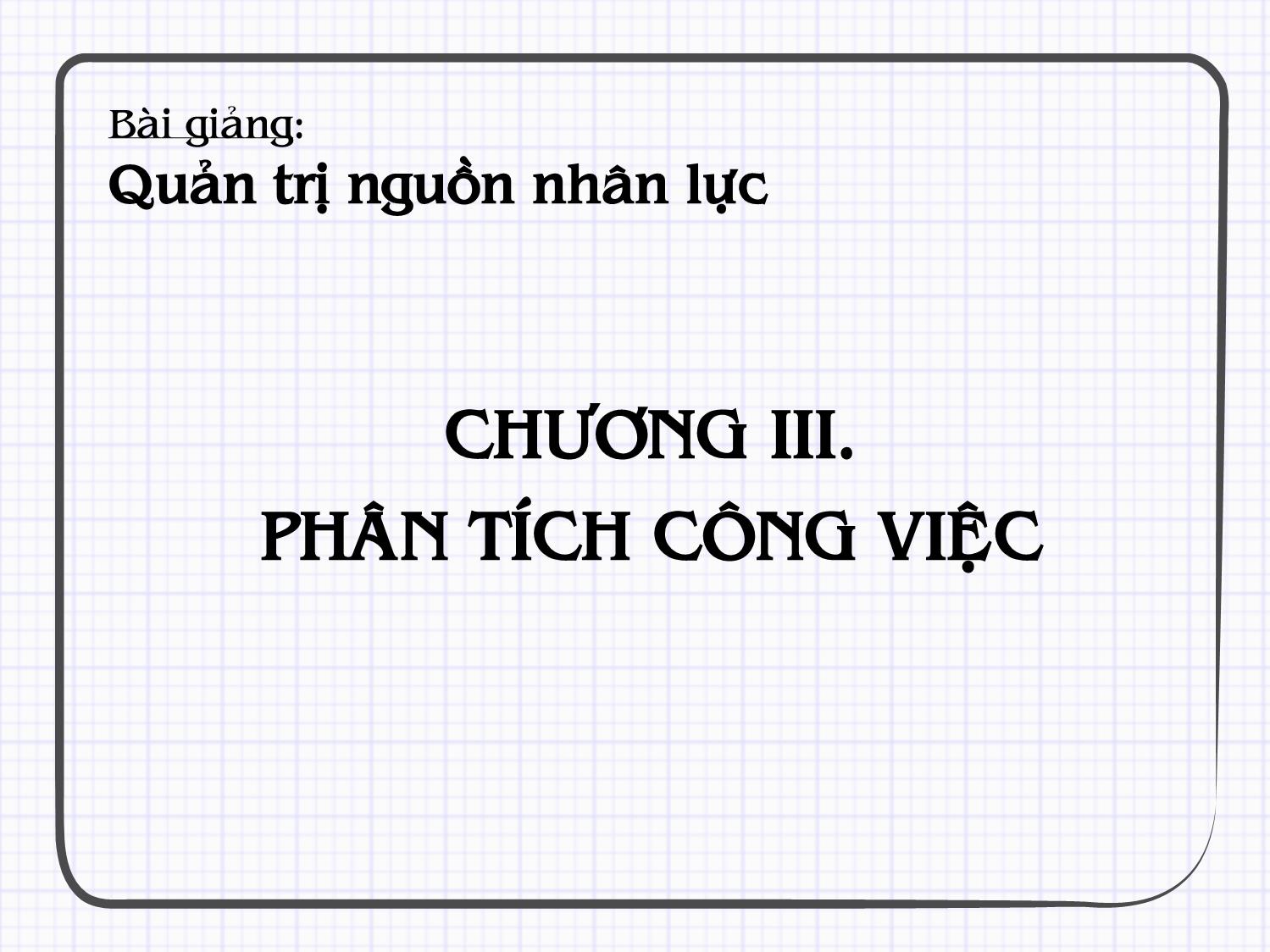 Bài giảng Quản trị nguồn nhân lực - Chương III: Phân tích công việc trang 1