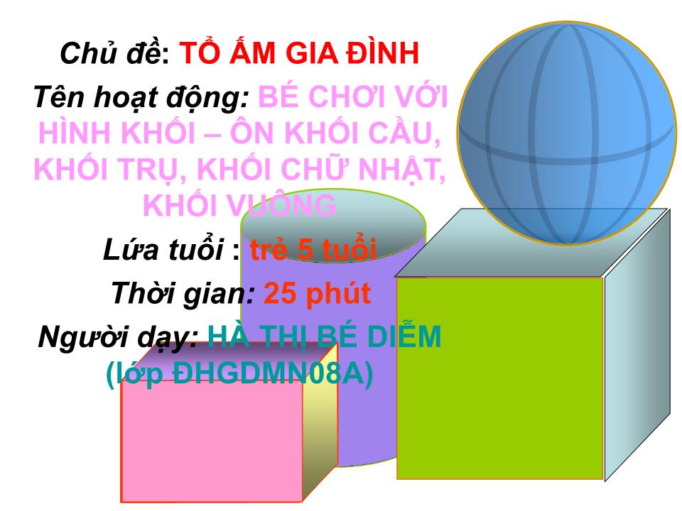 Bài giảng Mầm non Lớp Lá - Đề tài: Bé chơi với hình khối. Ôn khối cầu, khối trụ, khối chữ nhật, khối vuông - Hà Thị Bé Diễm trang 1