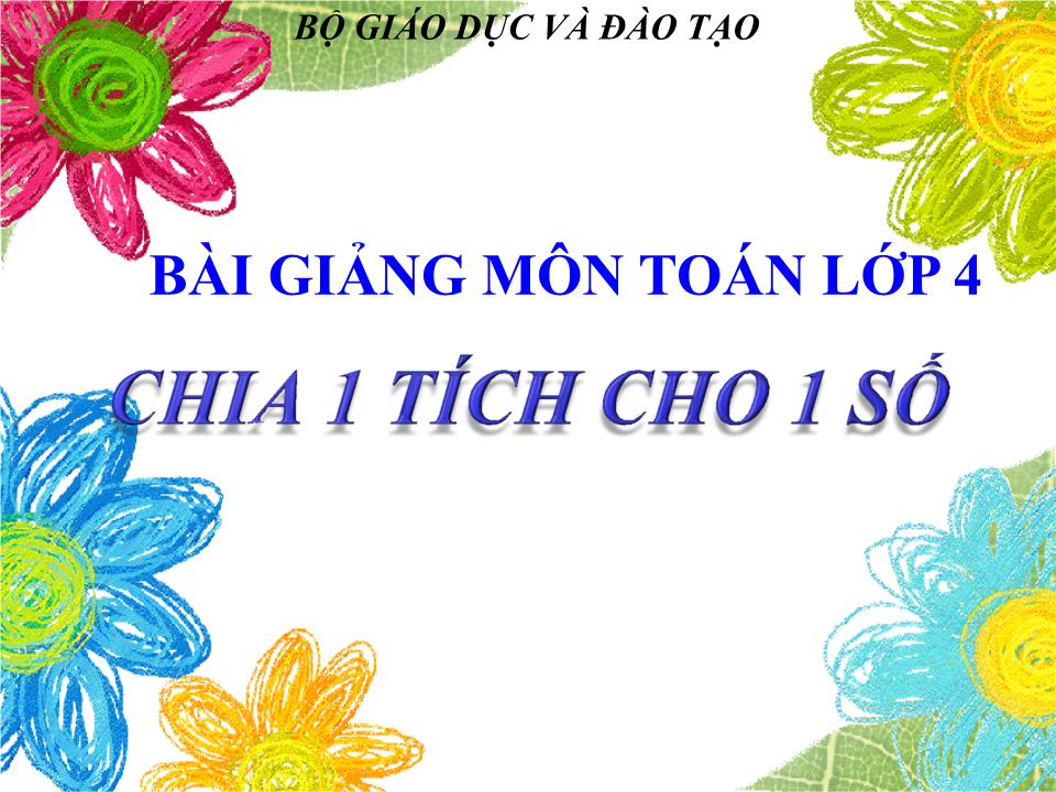 Bài giảng Toán Lớp 4 - Bài: Chia 1 tích cho 1 số trang 1