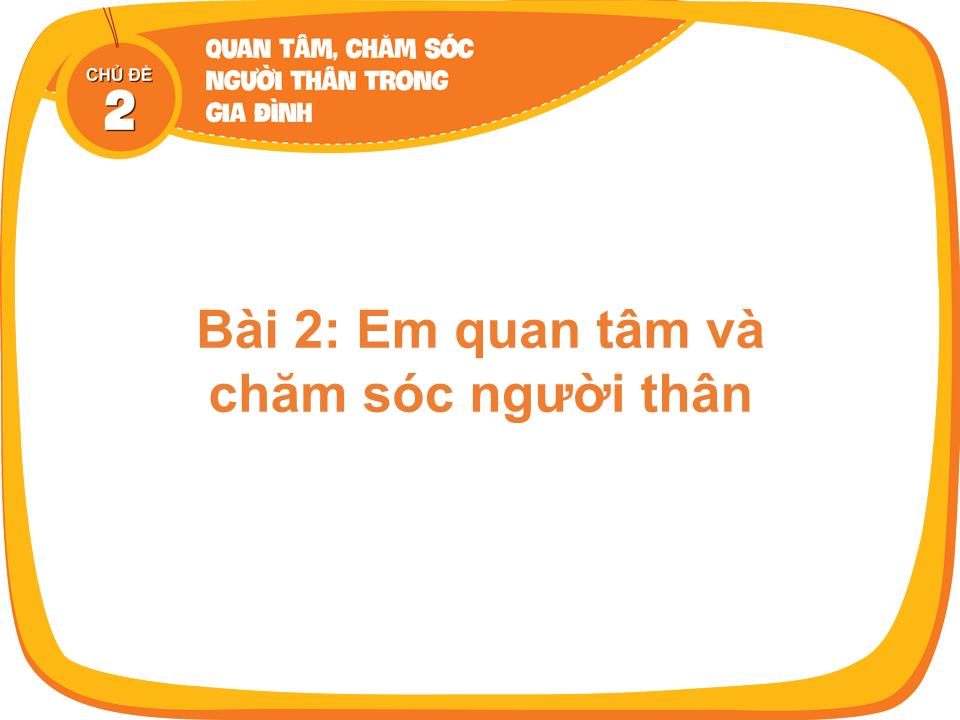 Bài giảng Đạo đức Lớp 1 - Bài 2: Em quan tâm và chăm sóc người thân (Sách Cùng học để phát triển năng lực) trang 2