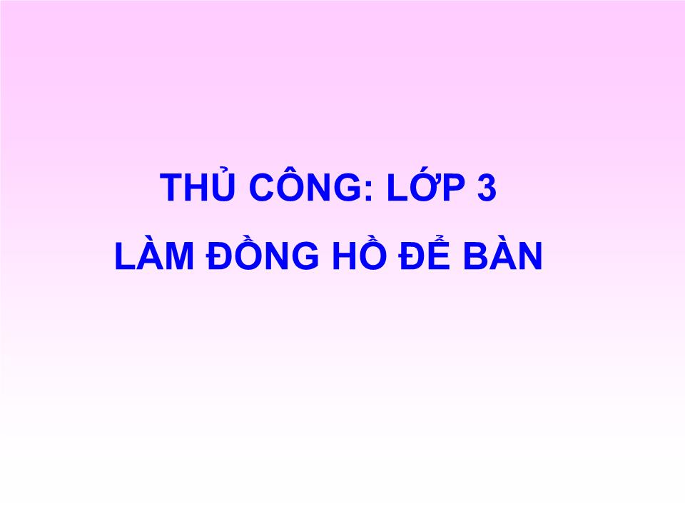 Bài giảng Thủ công Lớp 3 - Bài: Làm đồng hồ để bàn trang 1