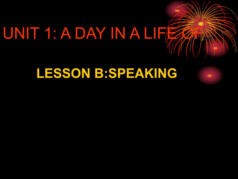 Bài giảng Tiếng Anh Lớp 10 - Unit 1: A day in a life of - Lesson B: Speaking trang 2