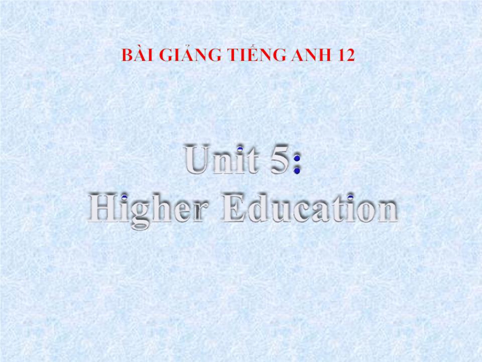 Bài giảng môn Tiếng Anh Lớp 12 - Unit 5: Higher Education - Period 33: Language focus trang 1