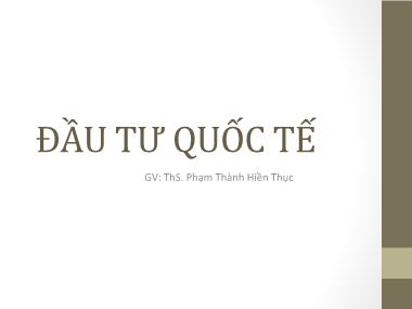 Bài giảng Đầu tư quốc tế - Chương 1: Tổng quan về đầu tư quốc tế - Phạm Thành Hiền Thục