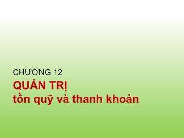 Bài giảng Tài chính doanh nghiệp - Chương 12: Quản trị tồn quỹ và thanh khoản - Trần Thị Thái Hà