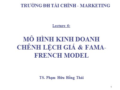 Bài giảng Đầu tư tài chính - Chương 6: Mô hình kinh doanh chênh lệch giá và fama - french model - Phạm Hữu Hồng Thái