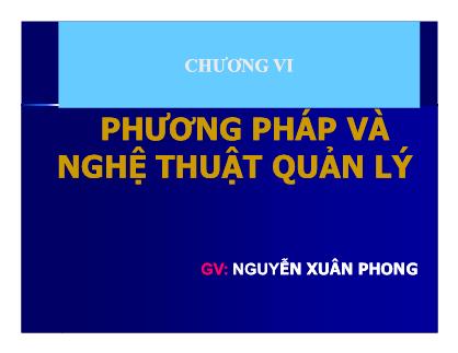 Bài giảng Khoa học quản lý - Chương 6: Phương pháp và nghệ thuật quản lý - Nguyễn Xuân Phong