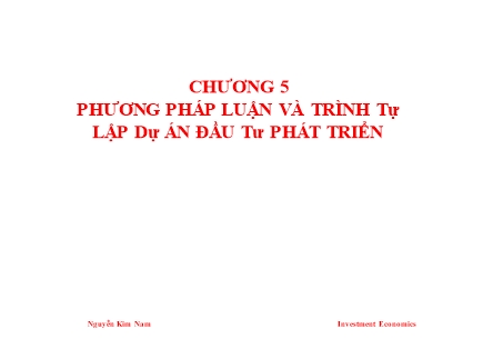 Bài giảng Kinh tế đầu tư - Chương 5: Phương pháp luận và trình tự lập dự án đầu tư phát triển - Nguyễn Kim Nam