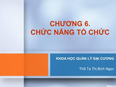 Bài giảng Quản lý đại cương - Chương 6: Chức năng tổ chức - Tạ Thị Bích Ngọc