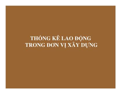 Bài giảng Thống kê đầu tư và xây dựng - Chương 7: Thống kê lao động trong đơn vị xây dựng