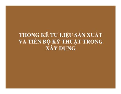 Bài giảng Thống kê đầu tư và xây dựng - Chương 8: Thống kê tư liệu sản xuất và tiến bộ kỹ thuật trong xây dựng