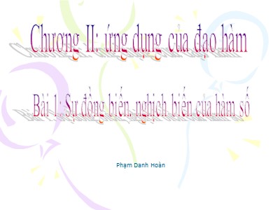 Bài giảng Đại số Lớp 12 - Chương 2: Ứng dụng của đạo hàm - Bài 1: Sự đồng biến, nghịch biến của hàm số - Phạm Danh Hoàn