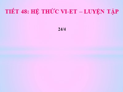 Bài giảng Đại số Lớp 9 - Tiết 48: Hệ thức Vi-et. Luyện tập