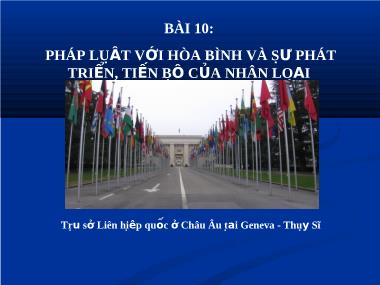 Bài giảng Giáo dục công dân Lớp 12 - Bài 10: Pháp luật với hòa bình và sự phát triển, tiến bộ của nhân loại