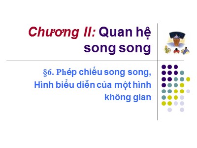 Bài giảng Hình học Lớp 11 - Chương 2: Quan hệ song song - Bài 6: Phép chiếu song song. Hình biểu diễn của một hình không gian