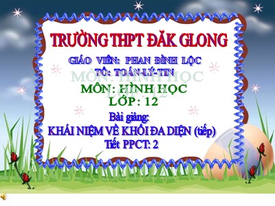 Bài giảng Hình học Lớp 12 - Chương 1 - Bài 1: Khái niệm về khối đa diện (Tiếp theo) - Phan Đình Lộc