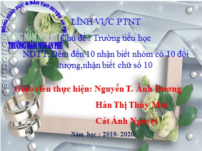 Bài giảng Lớp Lá - Đếm đến 10 nhận biết nhóm có 10 đối tượng,nhận biết chữ số 10 - Nguyễn Thị Ánh Dương