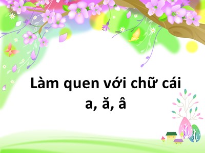 Bài giảng Lớp Lá - Làm quen với chữ cái a, ă, â