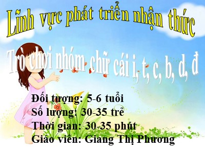 Bài giảng Lớp Lá - Trò chơi nhóm chữ cái i, t, c, b, d, đ - Giang Thị Phương