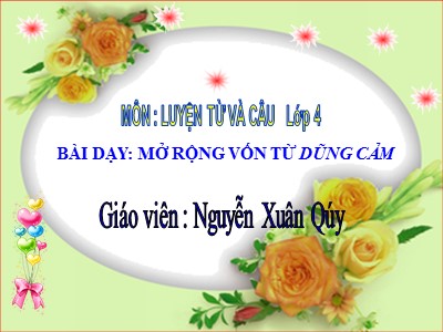 Bài giảng Luyện từ và câu Lớp 4 - Mở rộng vốn từ: Dũng cảm - Nguyễn Xuân Qúy