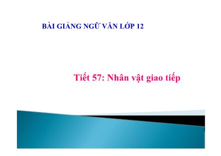 Bài giảng Ngữ văn Lớp 12 - Tiết 57: Nhân vật giao tiếp