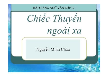 Bài giảng Ngữ văn Lớp 12 - Văn bản: Chiếc thuyền ngoài xa