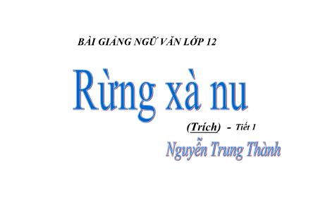 Bài giảng Ngữ văn Lớp 12 - Văn bản: Rừng xà nu (Tiết 1)