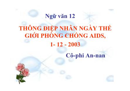 Bài giảng Ngữ văn Lớp 12 - Văn bản: Thông điệp nhân ngày thế giới phòng chống AIDS, 1- 12 - 2003