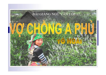 Bài giảng Ngữ văn Lớp 12 - Văn bản: Vợ chồng A Phủ