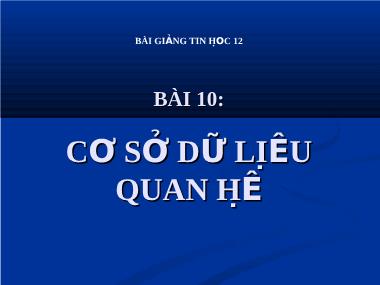 Bài giảng Tin học Lớp 12 - Bài 10: Cơ sở dữ liệu quan hệ