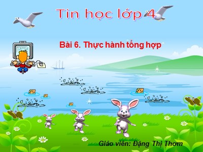 Bài giảng Tin học Lớp 4 - Bài 6: Thực hành tổng hợp