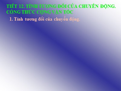 Bài giảng Vật lí Lớp 10 - Bài 6: Tính tương đối của chuyển động. Công thức cộng vận tốc