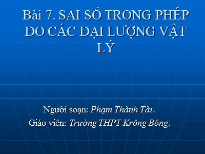 Bài giảng Vật lí Lớp 10 - Bài 7: Sai số trong phép đo các đại lượng vật lý - Phạm Thành Tài