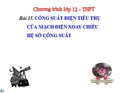 Bài giảng Vật lí Lớp 12 - Bài 15: Công suất điện tiêu thụ của mạch điện xoay chiều hệ số công suất