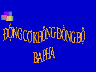 Bài giảng Vật lí Lớp 12 - Bài 18: Động cơ không đồng bộ ba pha