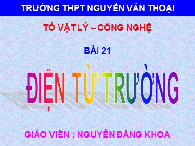 Bài giảng Vật lí Lớp 12 - Bài 21: Điện từ trường