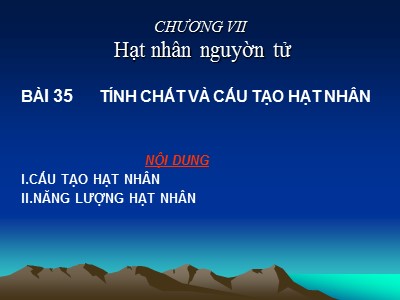 Bài giảng Vật lí Lớp 12 - Bài 35: Tính chất và cấu tạo hạt nhân