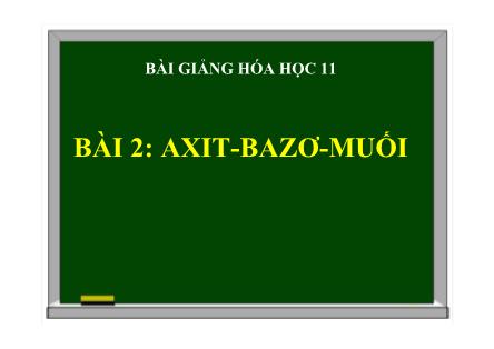 Bài giảng Hóa học Lớp 11 - Bài 2: Axit. Bazơ. Muối