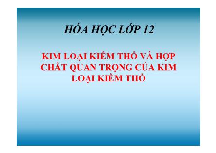 Bài giảng Hóa học Lớp 12 - Bài: Kim loại kiềm thổ và hợp chất quan trọng của kim loại kiềm thổ