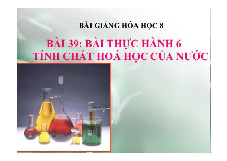 Bài giảng Hóa học Lớp 8 - Bài 39: Bài thực hành 6: Tính chất hoá học của nước