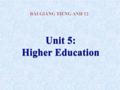 Bài giảng môn Tiếng Anh Lớp 12 - Unit 5: Higher Education - Period 33: Language focus