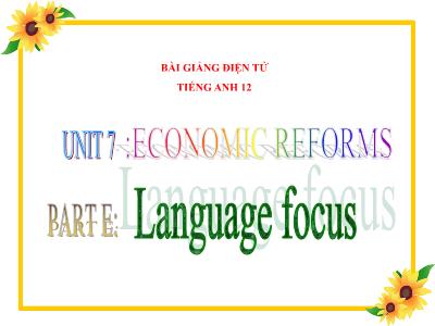 Bài giảng môn Tiếng Anh Lớp 12 - Unit 7: Economic reforms - Part E: Langugage focus