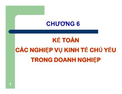 Bài giảng Nguyên lý kế toán - Chương 6: Kế toán các nghiệp vụ kinh tế chủ yếu trong doanh nghiệp