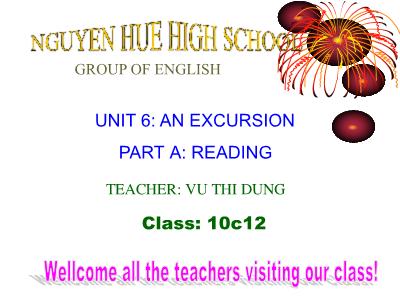 Bài giảng Tiếng Anh Lớp 10 - Unit 6: An excursion - Part A: Reading - Vũ Thị Dung