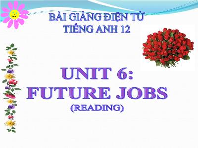 Bài giảng Tiếng Anh Lớp 12 - Unit 6: Future jobs - Lesson: Reading