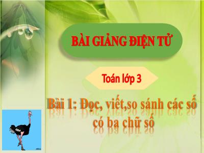 Bài giảng Toán Lớp 3 - Bài 1: Đọc, viết,so sánh các số có ba chữ số