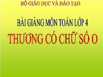 Bài giảng Toán Lớp 4 - Bài: Thương có chữ số 0